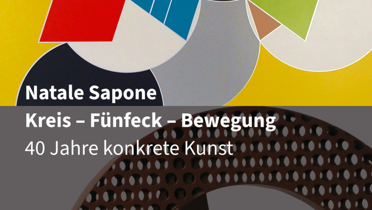 Natale Sapone  Kreis – Fünfeck – Bewegung  40 Jahre konkrete Kunst